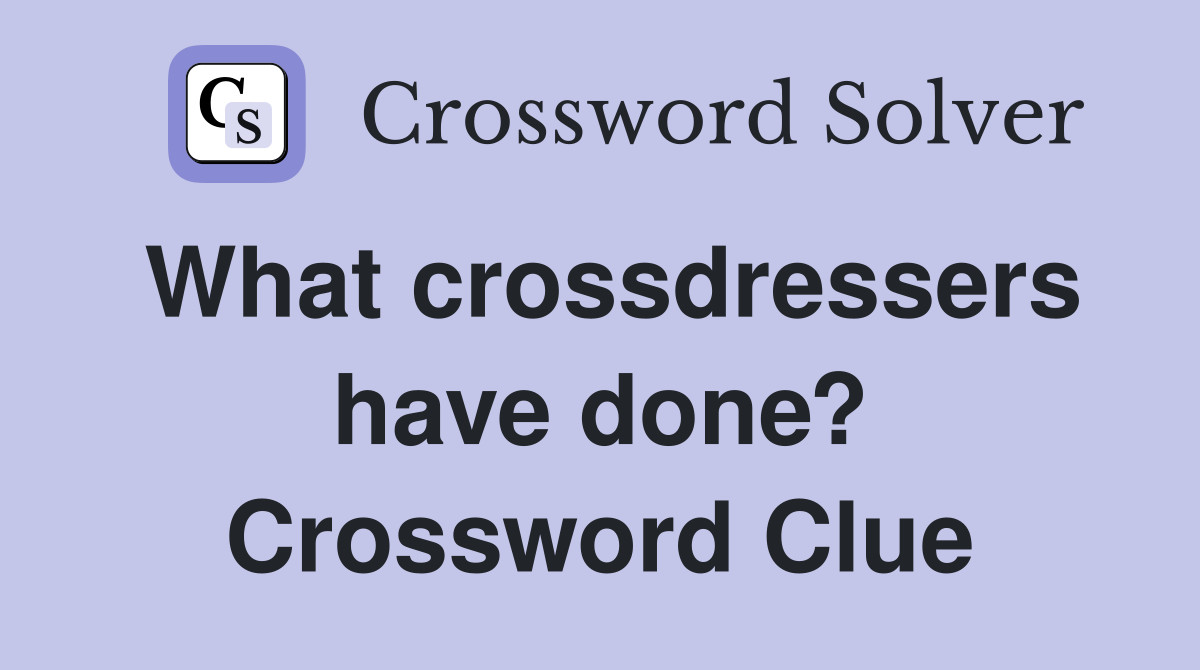What crossdressers have done? Crossword Clue