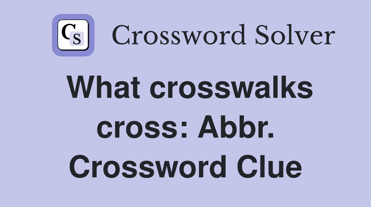 What crosswalks cross: Abbr. Crossword Clue