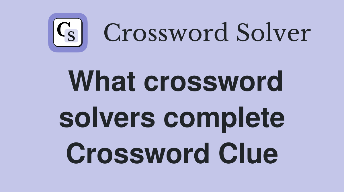 What crossword solvers complete Crossword Clue