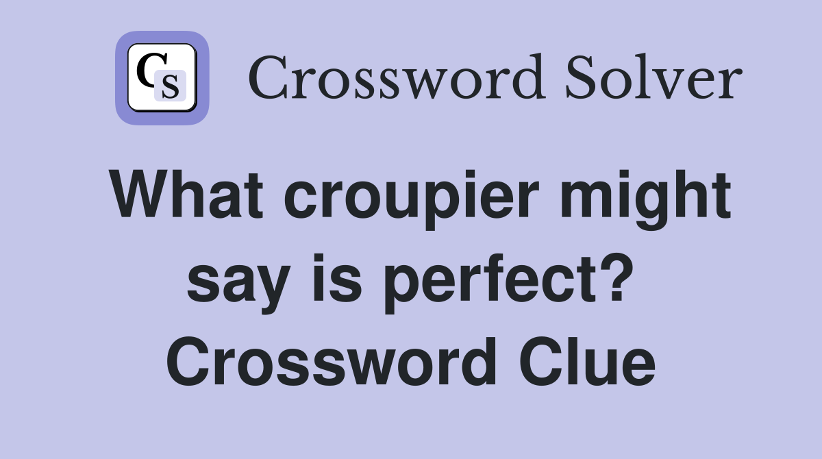 What croupier might say is perfect? Crossword Clue