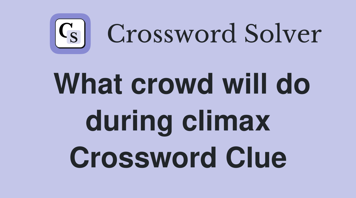 What crowd will do during climax Crossword Clue