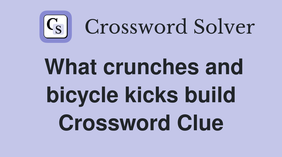 What crunches and bicycle kicks build Crossword Clue
