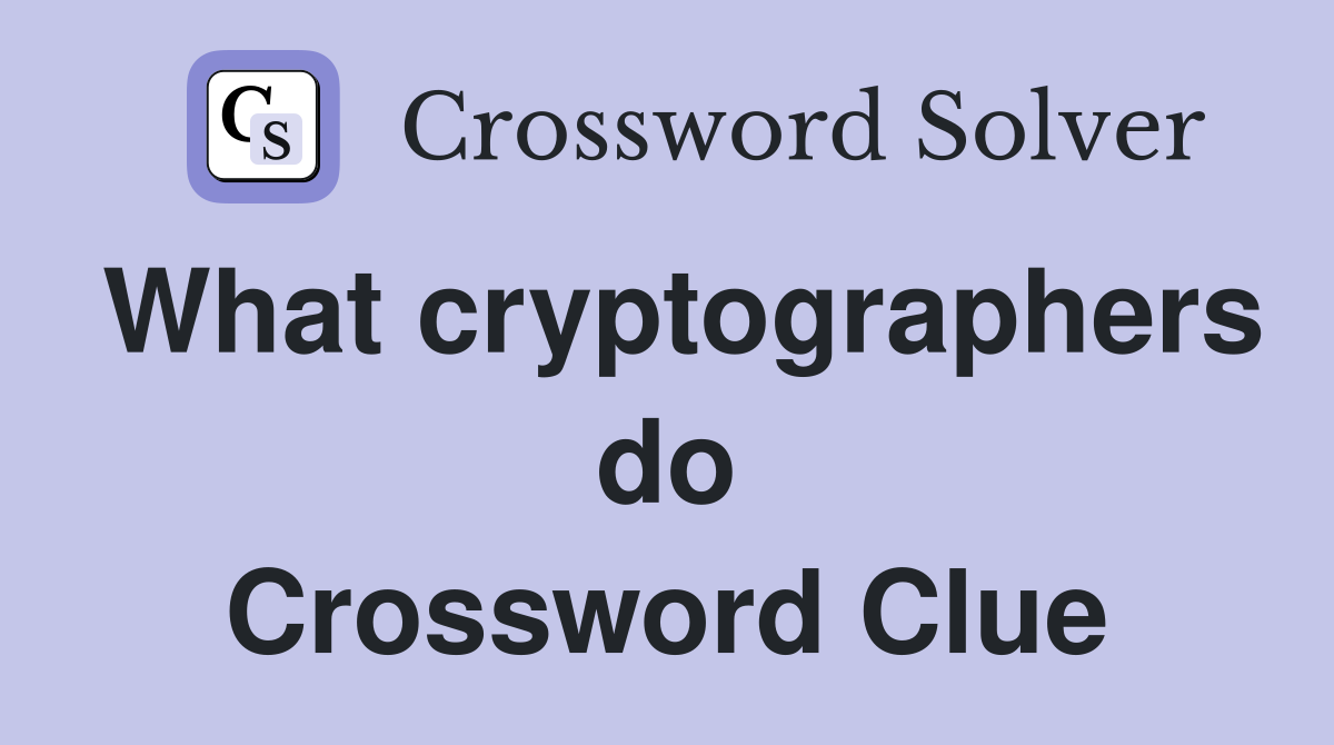What cryptographers do Crossword Clue