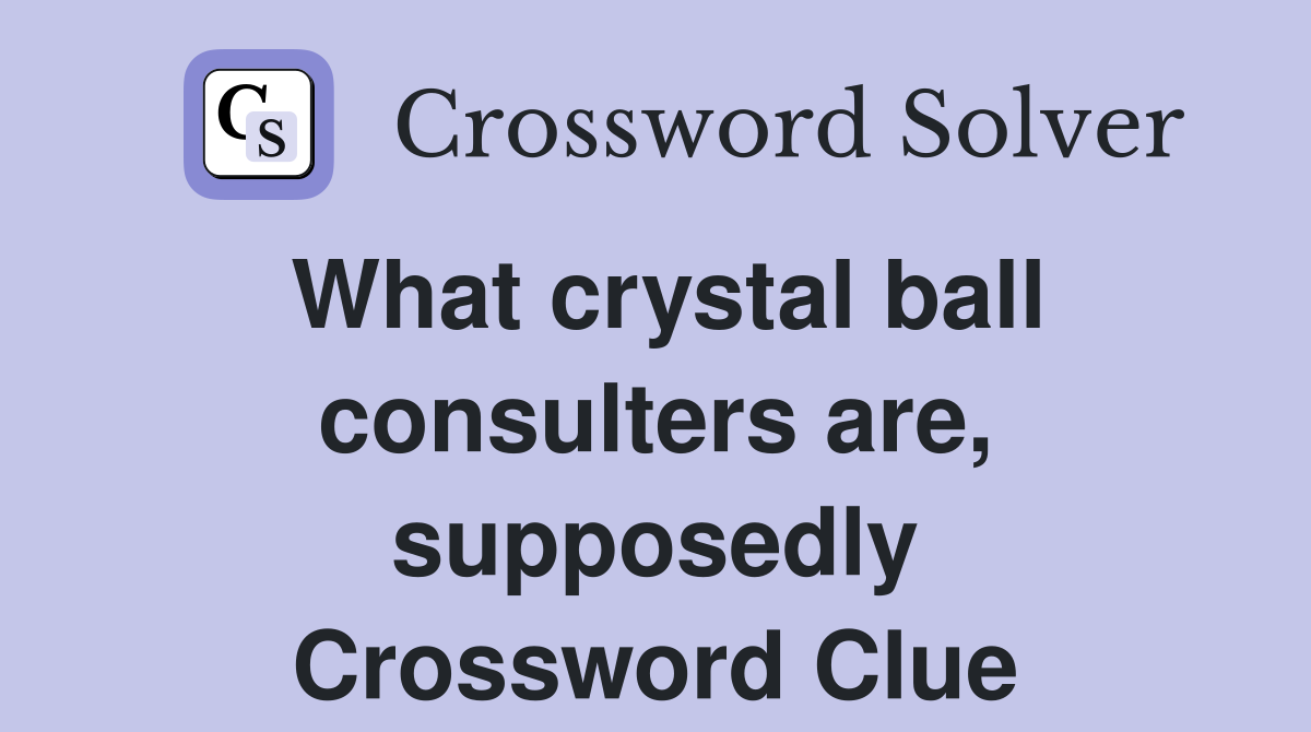 What crystal ball consulters are, supposedly Crossword Clue