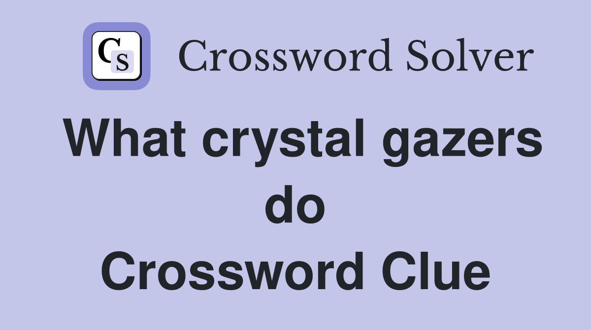 What crystal gazers do Crossword Clue