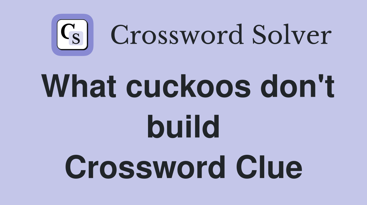What cuckoos don't build Crossword Clue