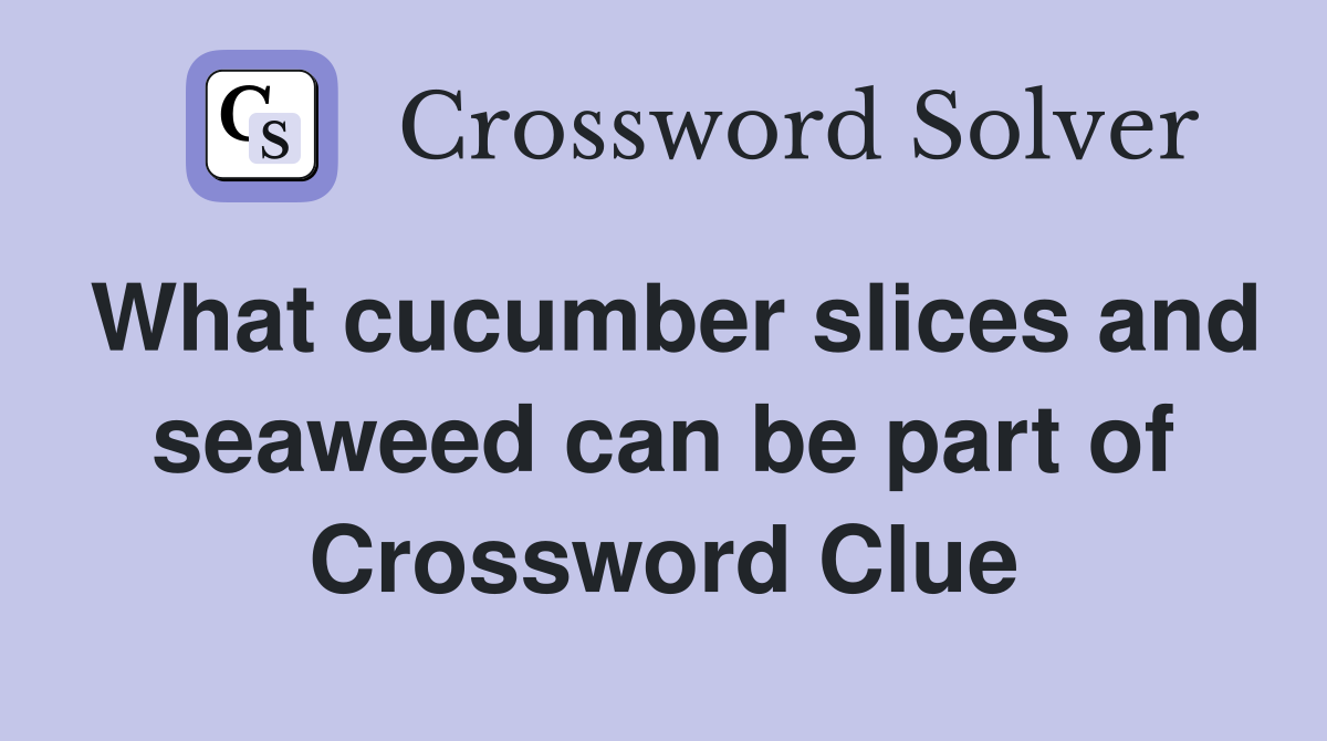 What cucumber slices and seaweed can be part of Crossword Clue