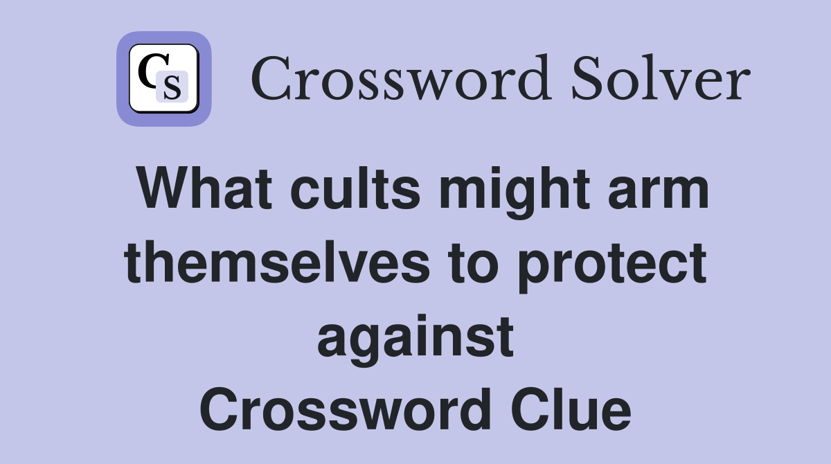 What cults might arm themselves to protect against Crossword Clue