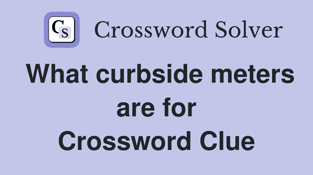 What curbside meters are for Crossword Clue Answers Crossword Solver