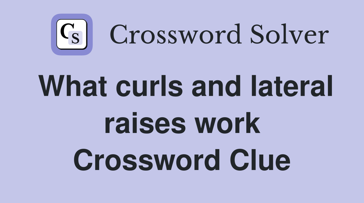 What curls and lateral raises work Crossword Clue