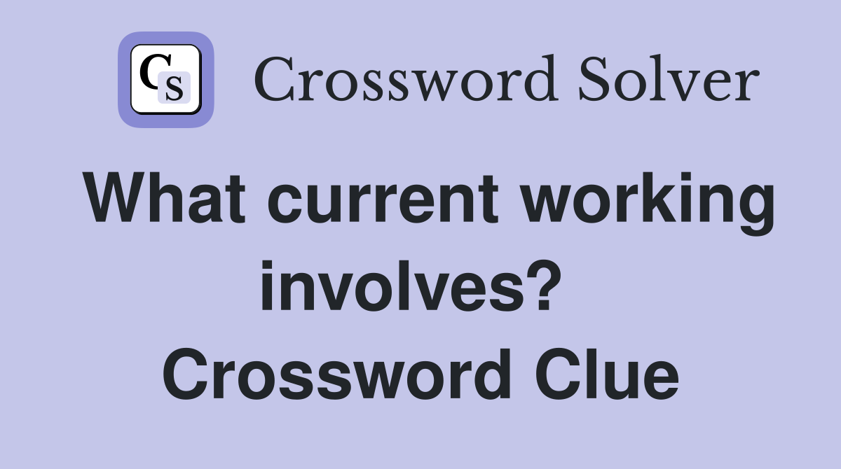 What current working involves?  Crossword Clue