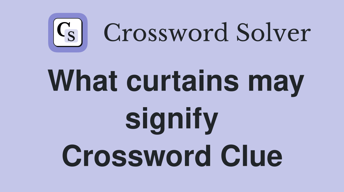 What curtains may signify Crossword Clue
