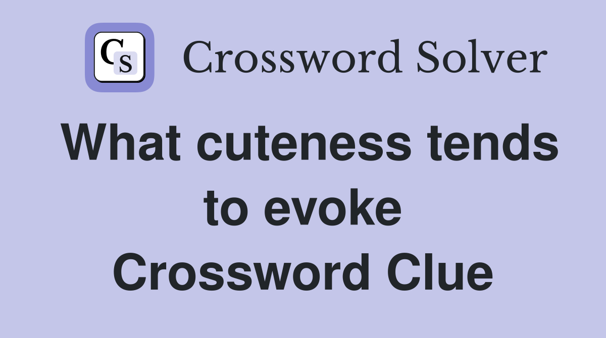 What cuteness tends to evoke Crossword Clue