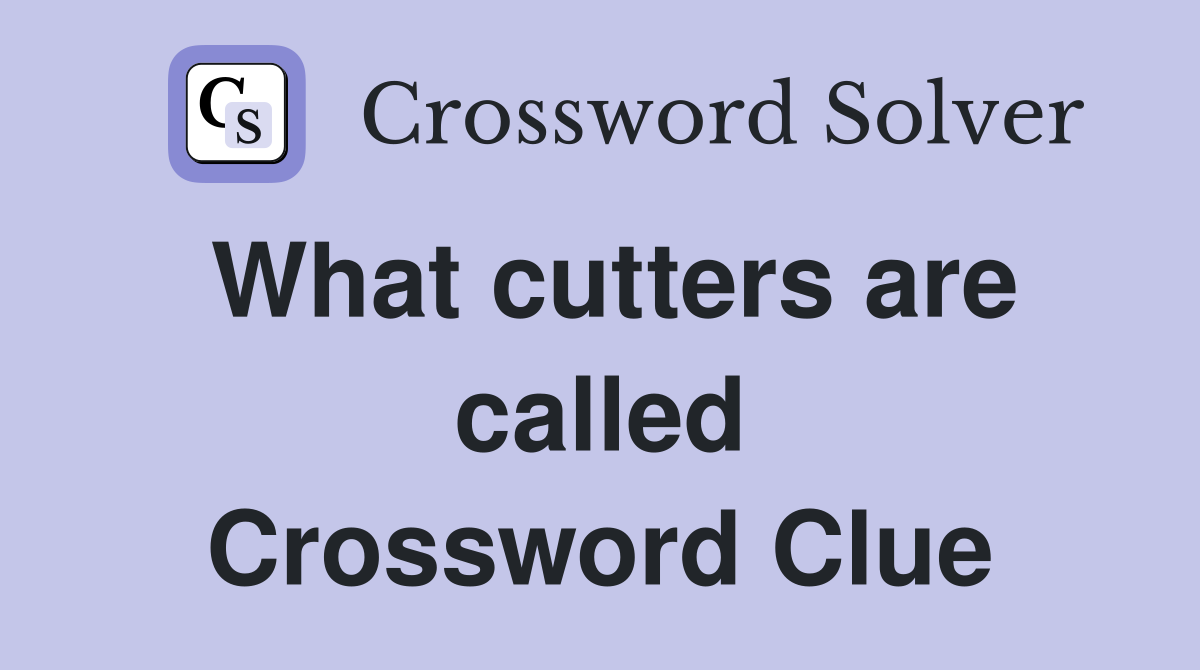 What cutters are called Crossword Clue