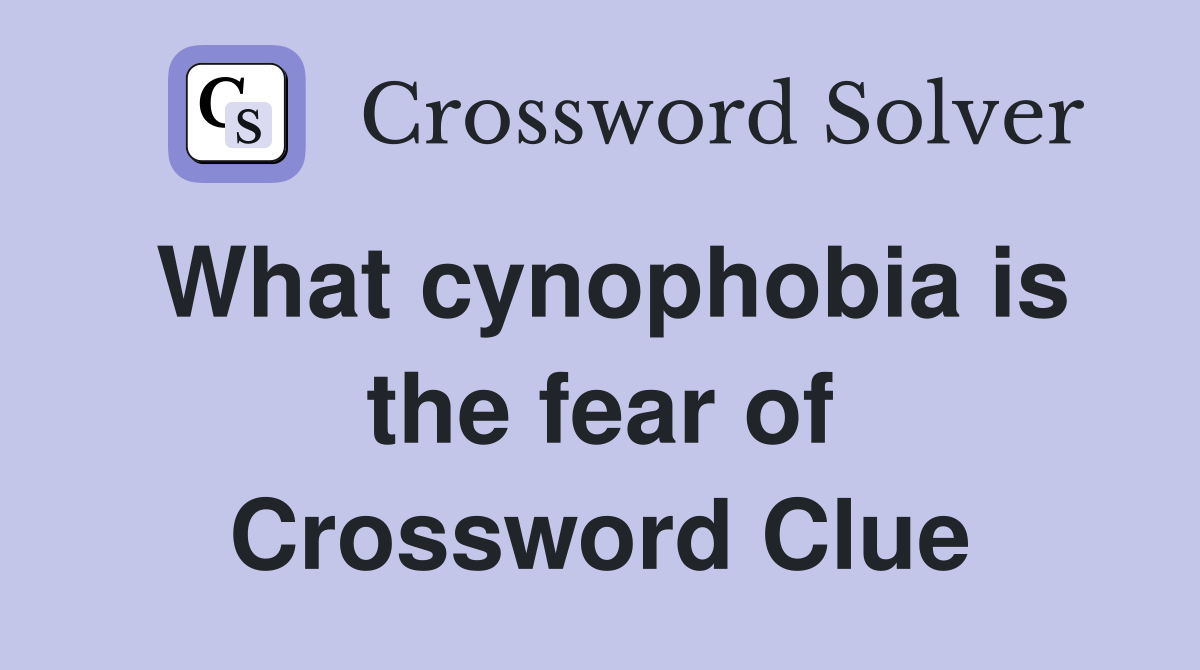 What cynophobia is the fear of Crossword Clue