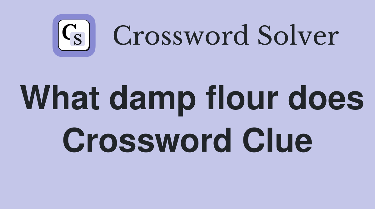 What damp flour does Crossword Clue
