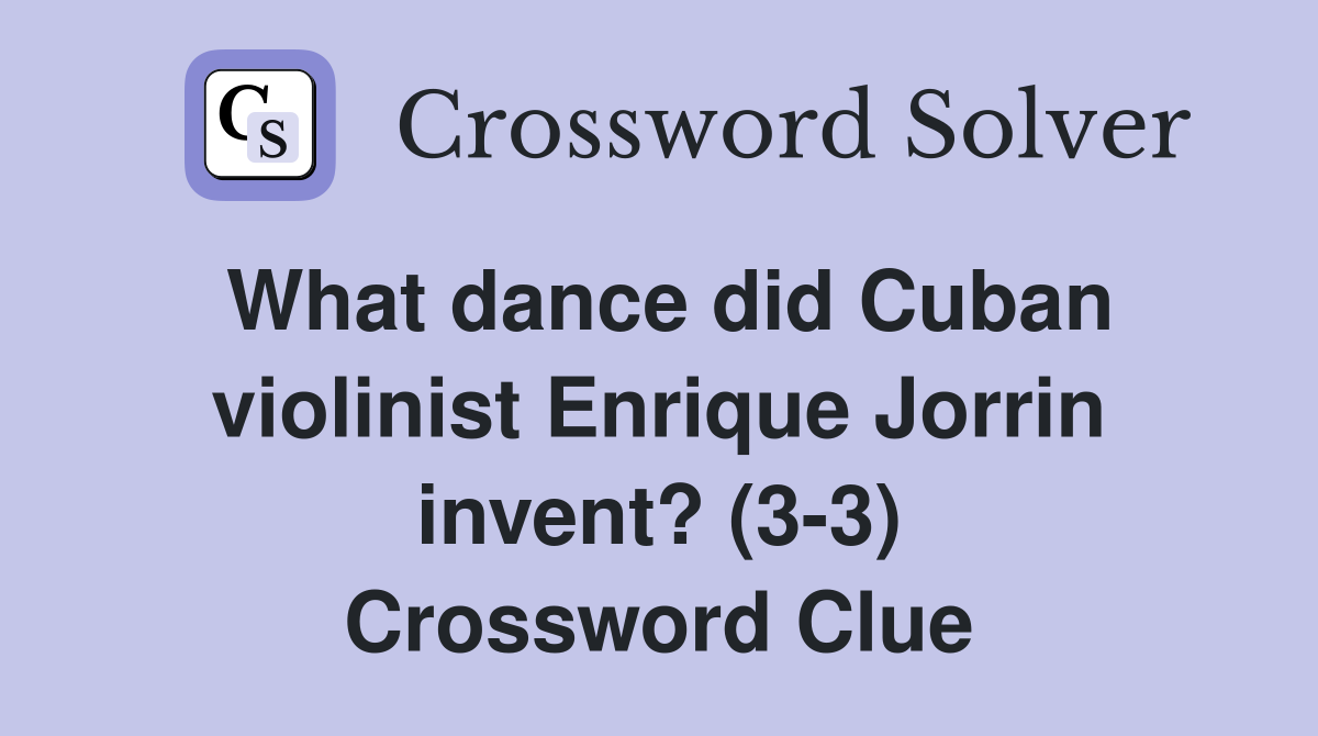 What dance did Cuban violinist Enrique Jorrin invent? (3-3) Crossword Clue
