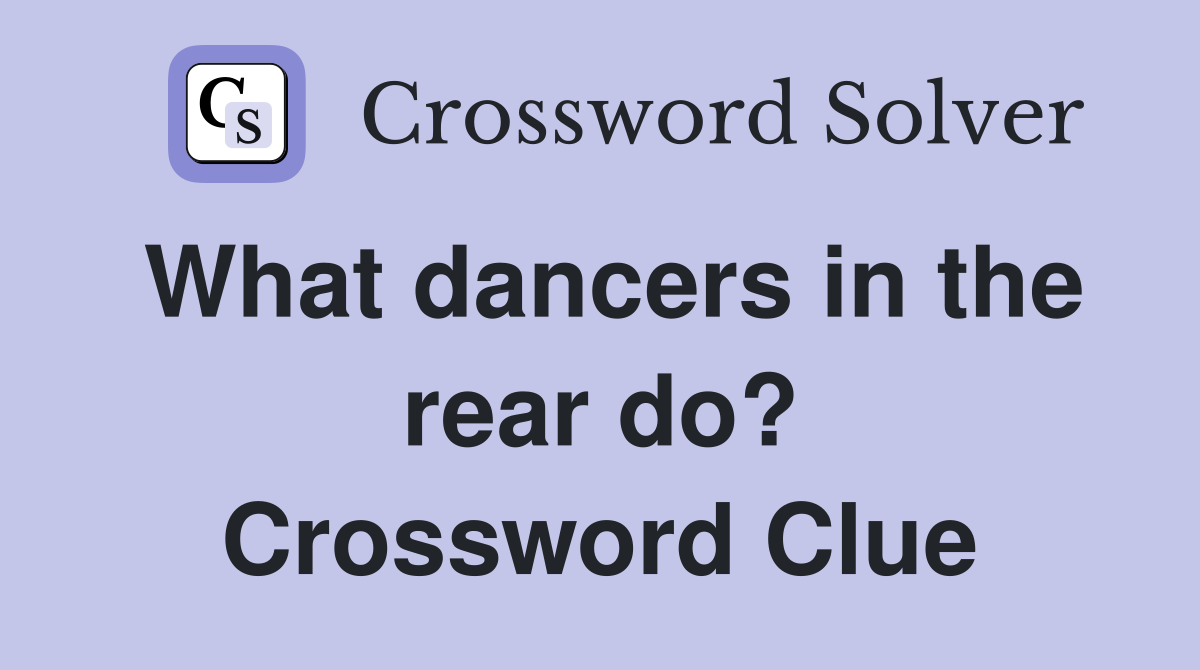 What dancers in the rear do? Crossword Clue