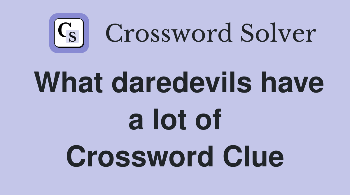What daredevils have a lot of Crossword Clue
