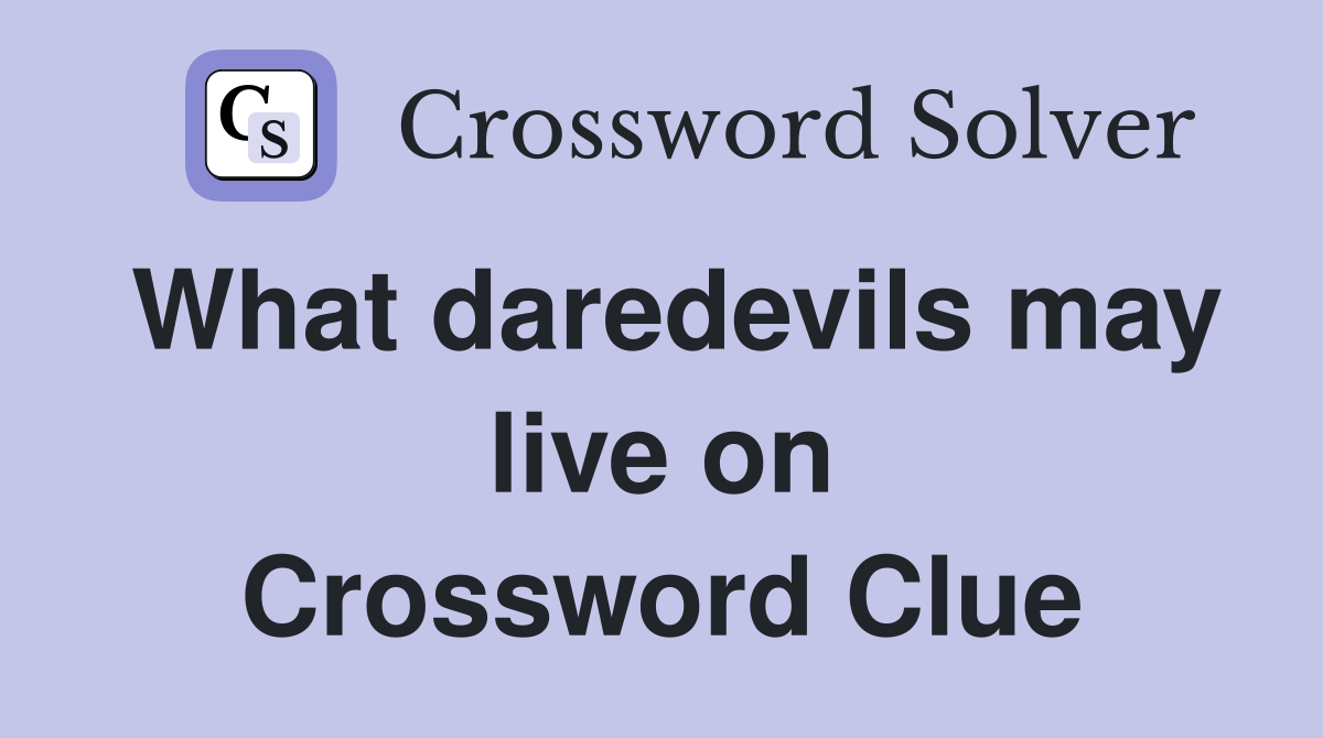What daredevils may live on Crossword Clue