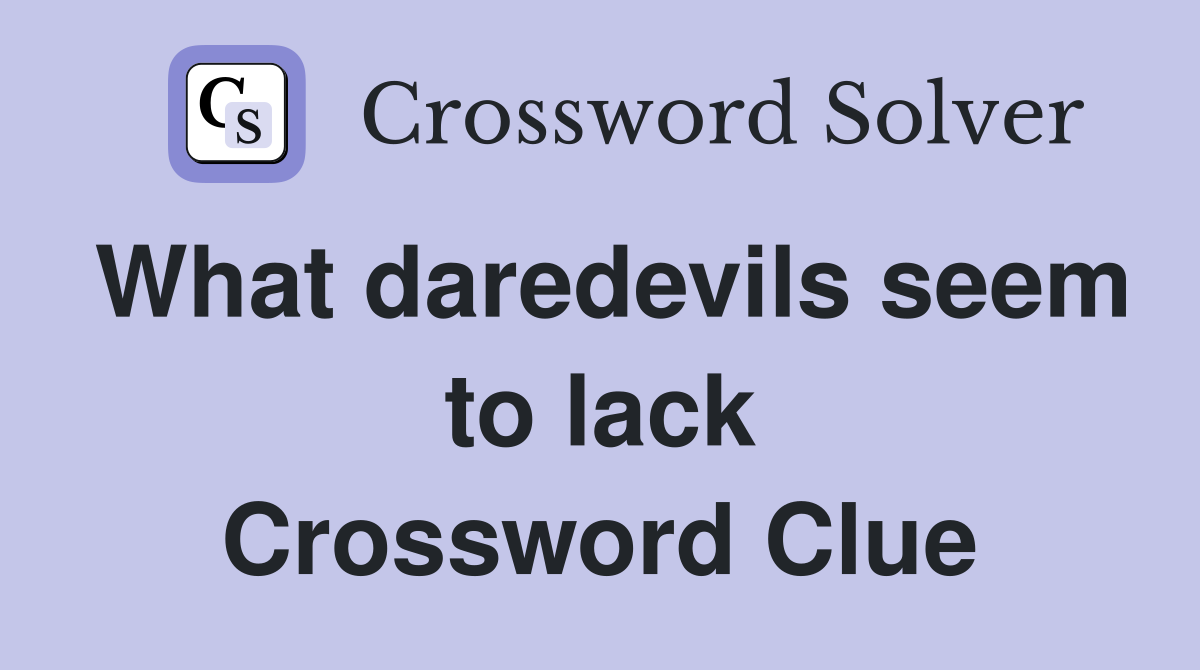 What daredevils seem to lack Crossword Clue