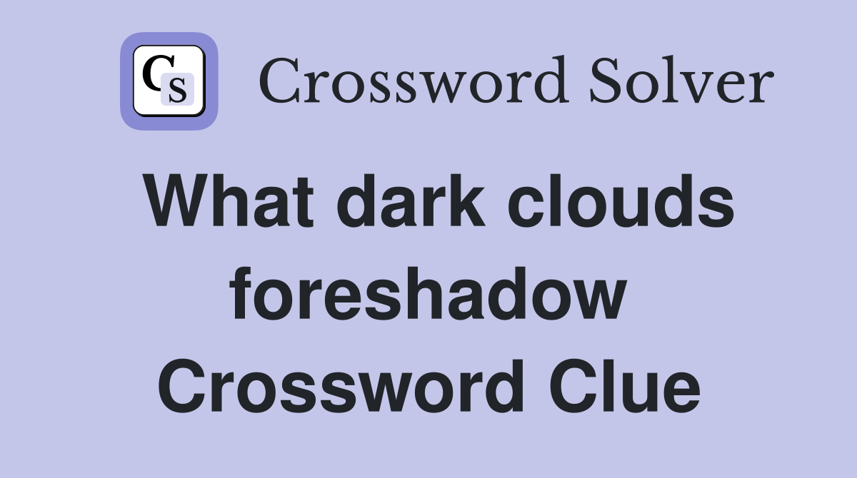 What dark clouds foreshadow Crossword Clue