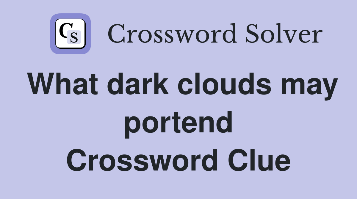What dark clouds may portend Crossword Clue