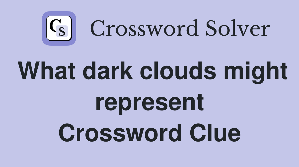 What dark clouds might represent Crossword Clue