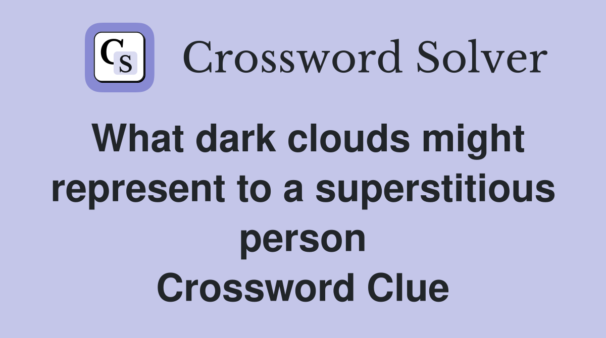 What dark clouds might represent to a superstitious person Crossword Clue