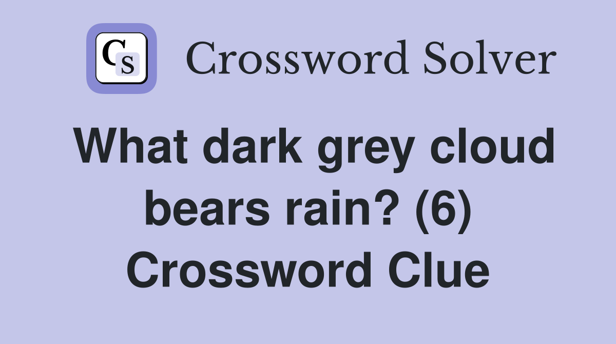 What dark grey cloud bears rain? (6) Crossword Clue