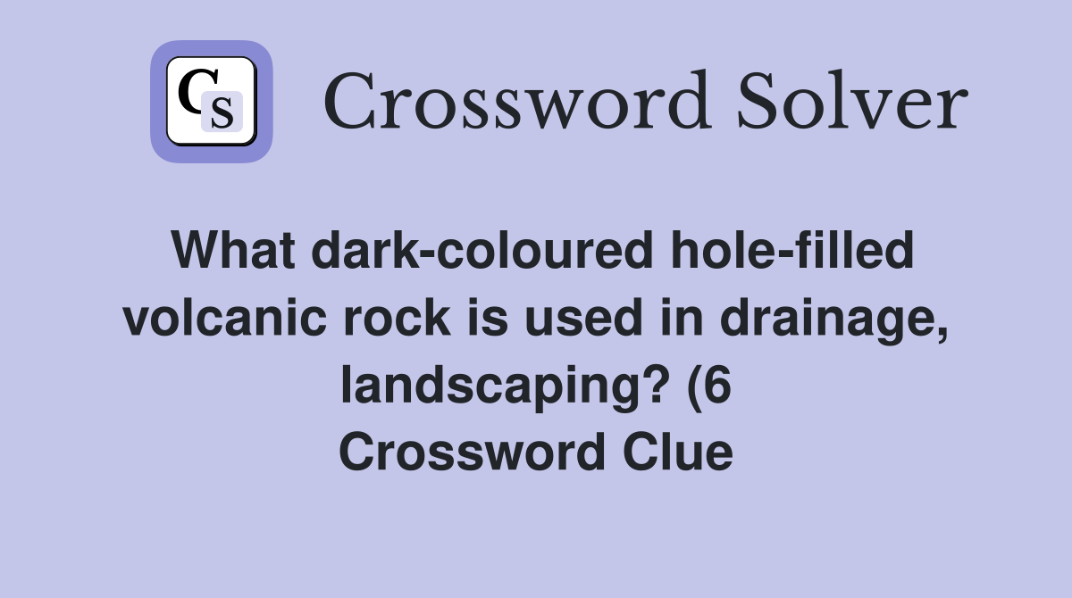 What dark coloured hole filled volcanic rock is used in drainage What dark coloured hole filled volcanic rock is used in drainage