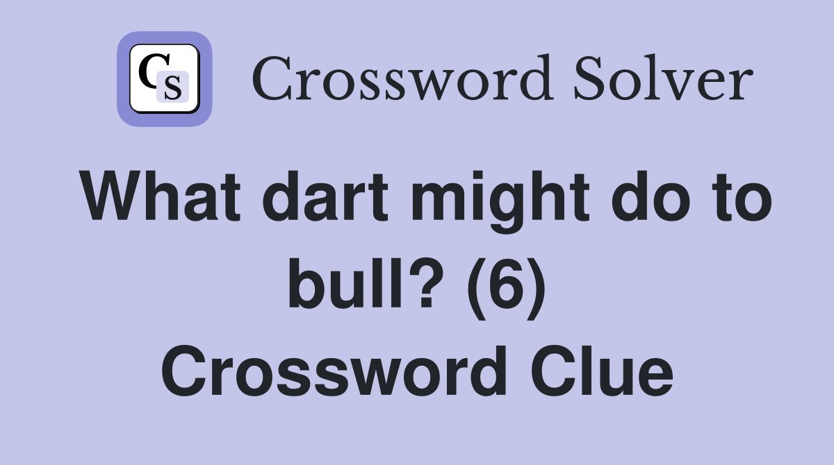 What dart might do to bull? (6) Crossword Clue
