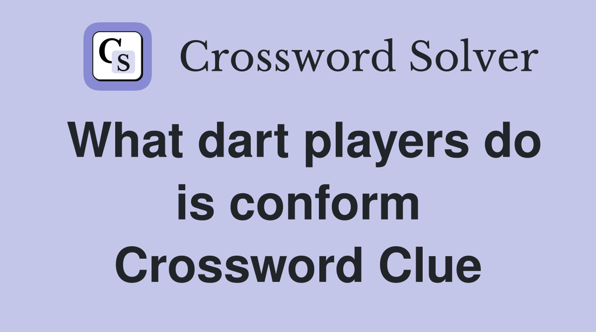 What dart players do is conform Crossword Clue