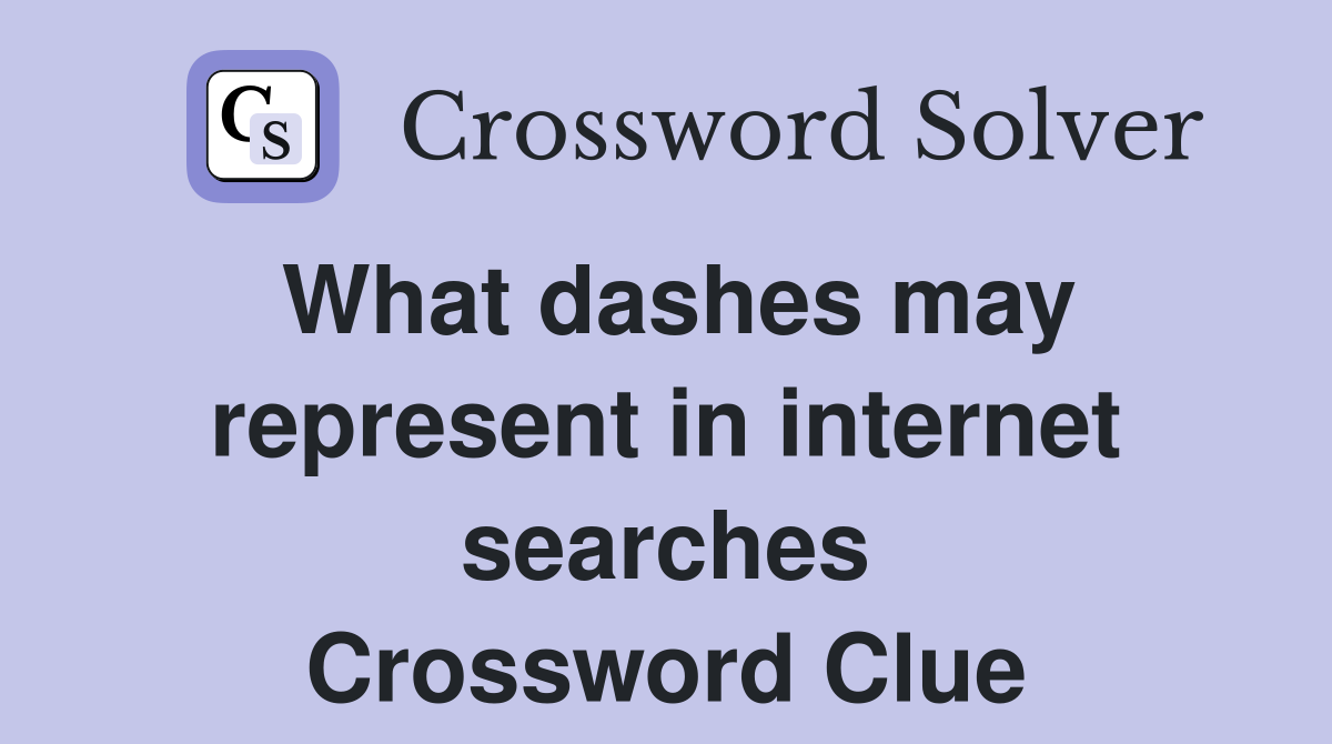 What dashes may represent in internet searches Crossword Clue