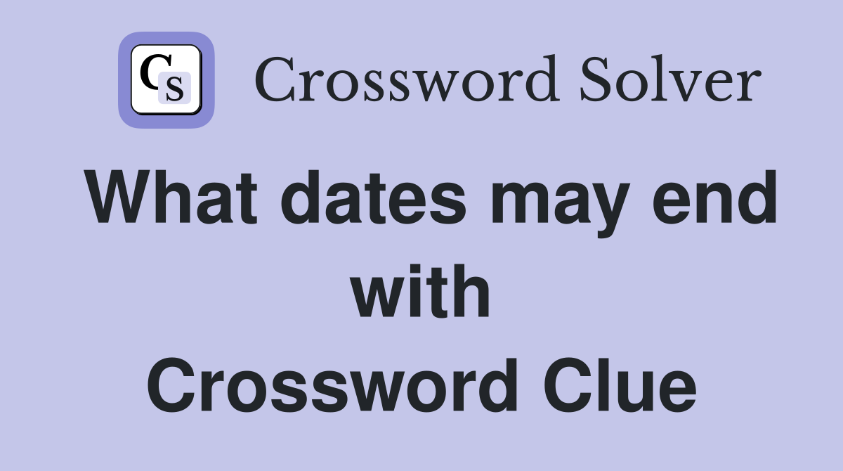 What dates may end with Crossword Clue