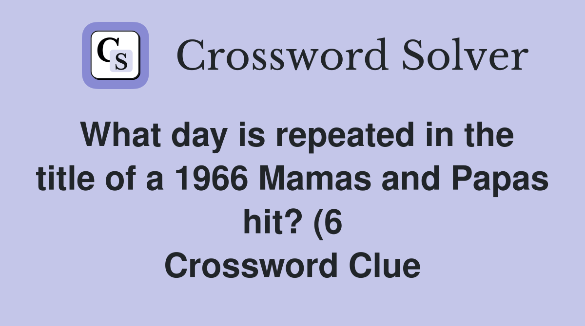 What day is repeated in the title of a 1966 Mamas and Papas hit? (6 What day is repeated in the title of a 1966 Mamas and Papas hit? (6