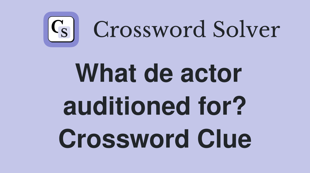 What de actor auditioned for? Crossword Clue
