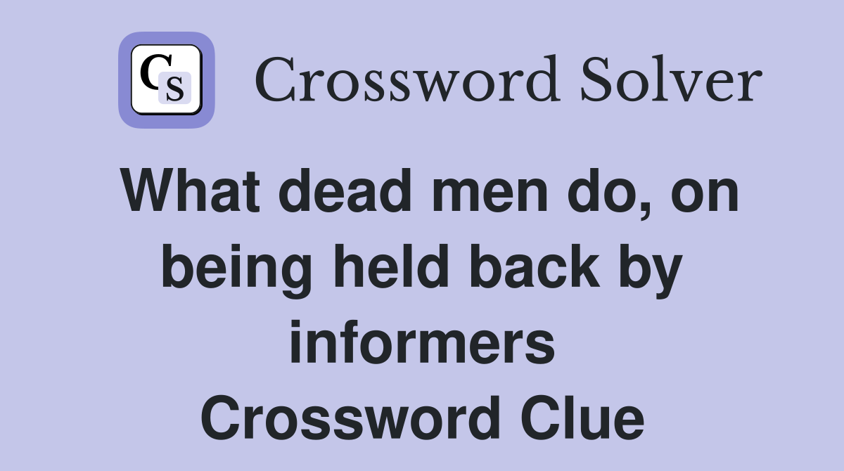 What dead men do, on being held back by informers Crossword Clue