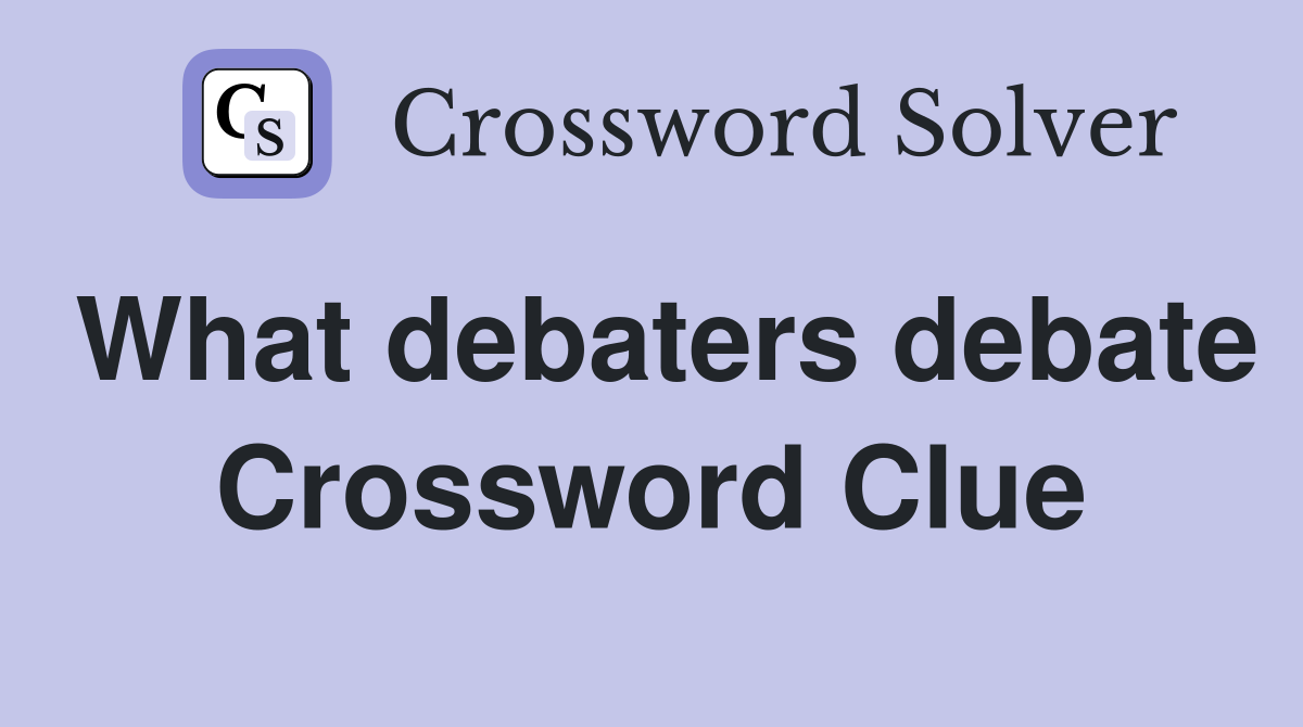What debaters debate Crossword Clue