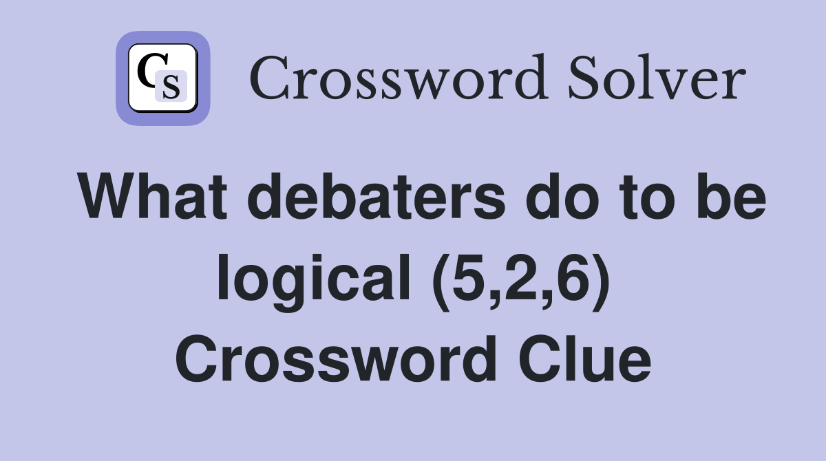 What debaters do to be logical (5,2,6) Crossword Clue