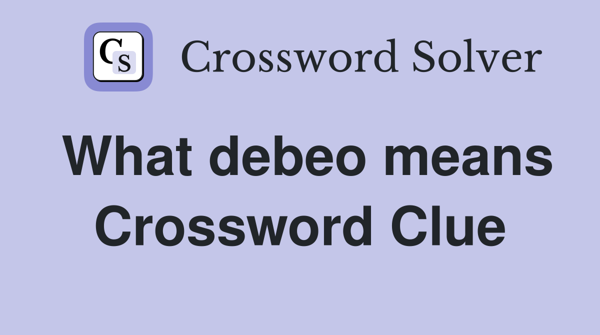What debeo means Crossword Clue