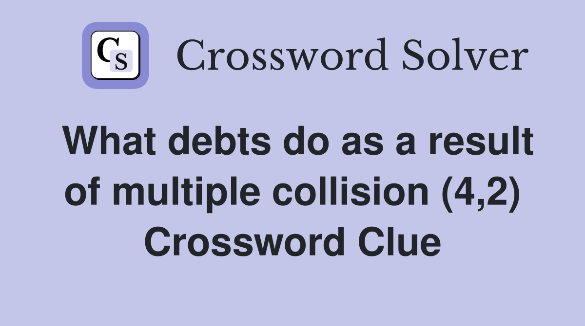 What debts do as a result of multiple collision (4,2) Crossword Clue