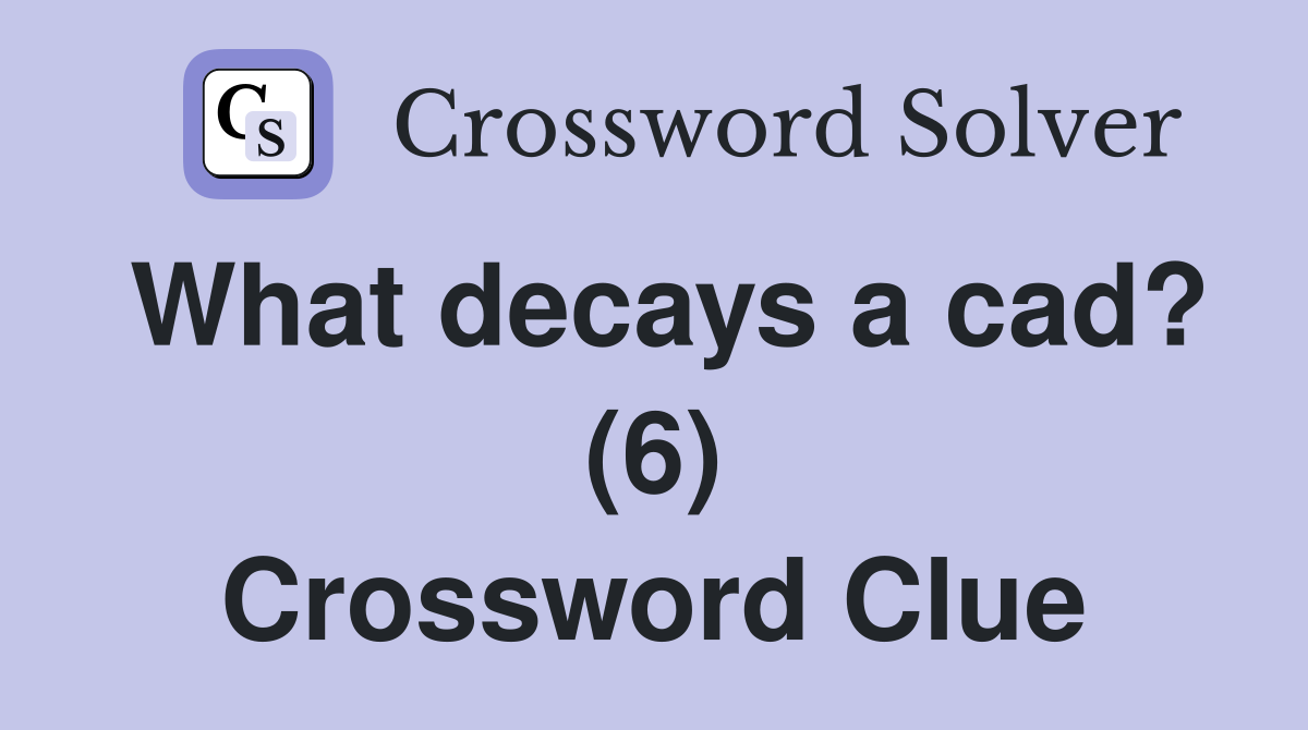 What decays a cad? (6) Crossword Clue