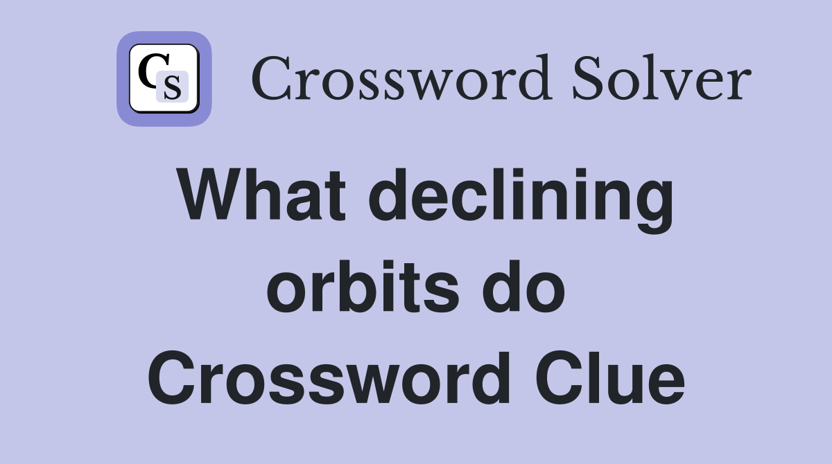 What declining orbits do Crossword Clue