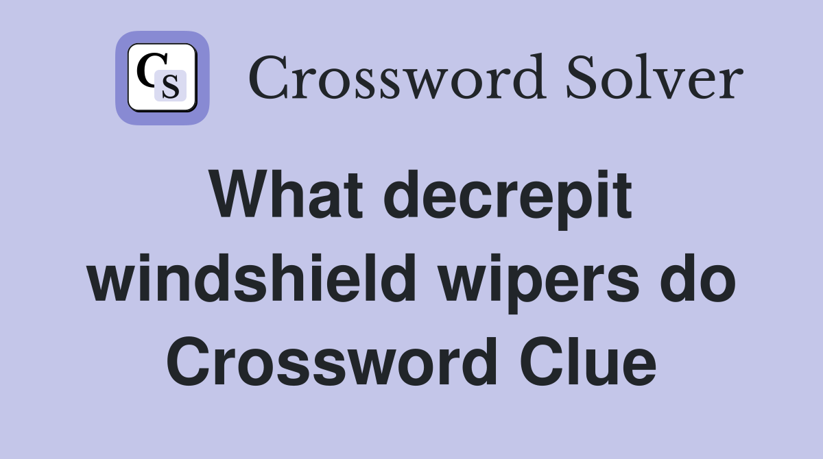 What decrepit windshield wipers do Crossword Clue