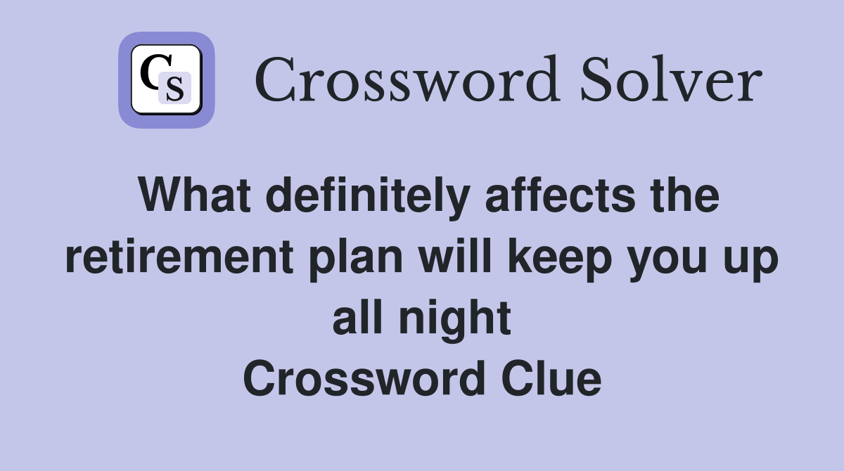 What definitely affects the retirement plan will keep you up all night Crossword Clue