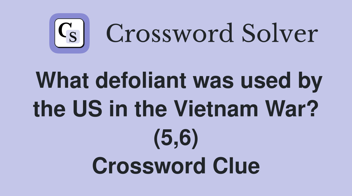 What defoliant was used by the US in the Vietnam War? (5,6) Crossword Clue