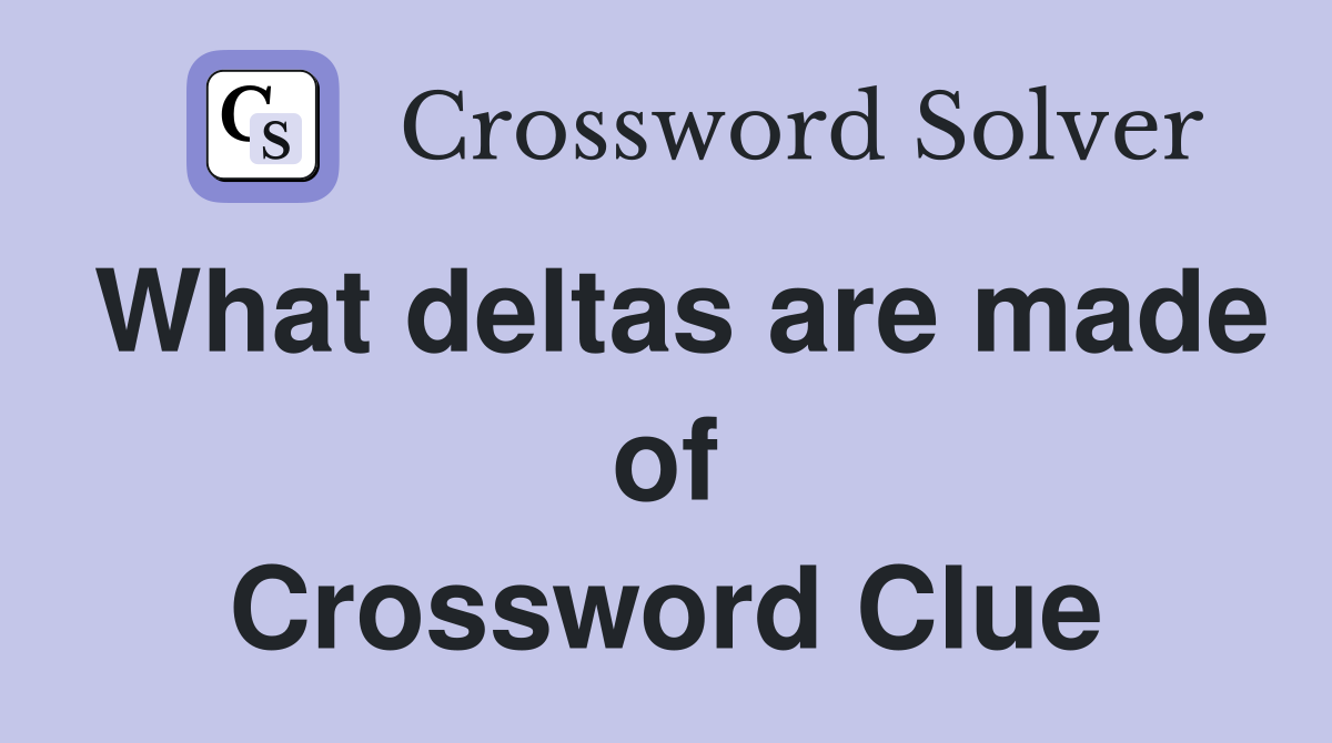 What deltas are made of Crossword Clue