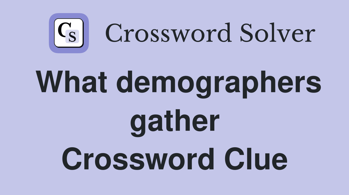 What demographers gather Crossword Clue