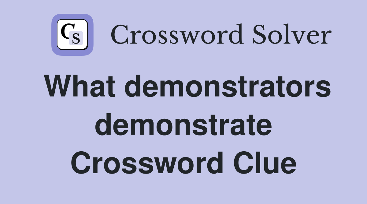 What demonstrators demonstrate Crossword Clue